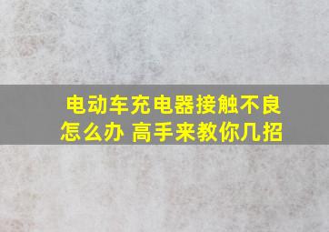 电动车充电器接触不良怎么办 高手来教你几招